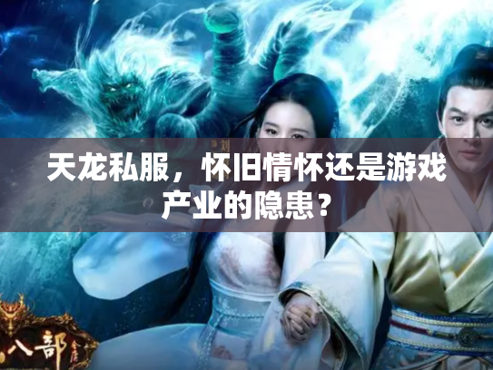 天龙私服，怀旧情怀还是游戏产业的隐患？
