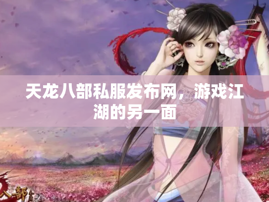 天龙八部私服发布网，游戏江湖的另一面