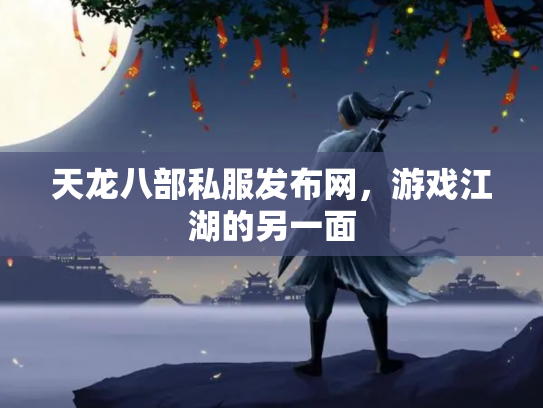 天龙八部私服发布网，游戏江湖的另一面