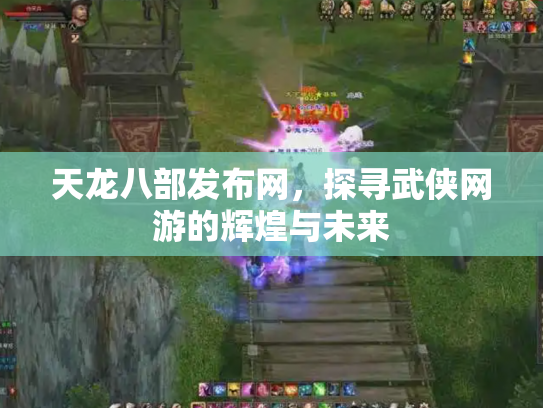 天龙八部发布网，探寻武侠网游的辉煌与未来