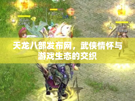 天龙八部发布网，武侠情怀与游戏生态的交织