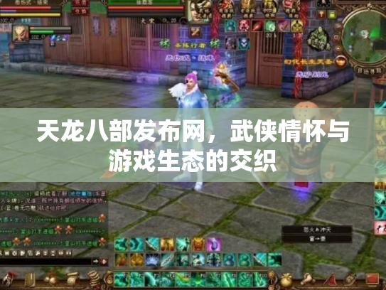 天龙八部发布网，武侠情怀与游戏生态的交织