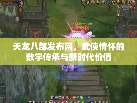 天龙八部发布网，武侠情怀的数字传承与新时代价值
