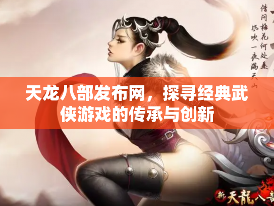 天龙八部发布网，探寻经典武侠游戏的传承与创新
