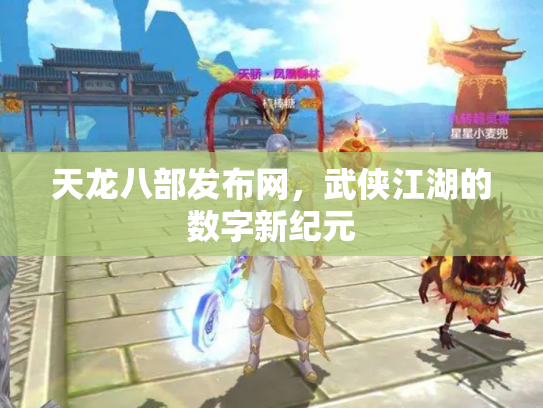 天龙八部发布网，武侠江湖的数字新纪元