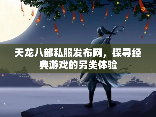 天龙八部私服发布网，探寻经典游戏的另类体验