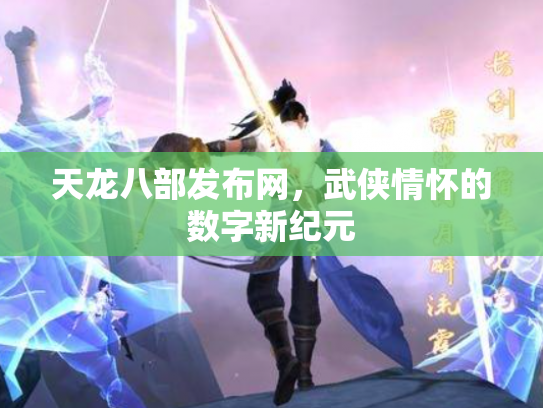 天龙八部发布网，武侠情怀的数字新纪元