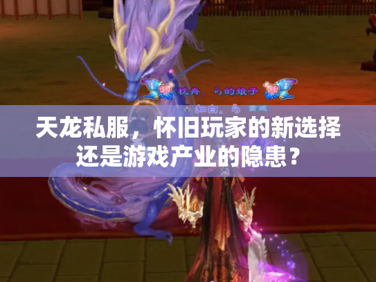 天龙私服，怀旧玩家的新选择还是游戏产业的隐患？