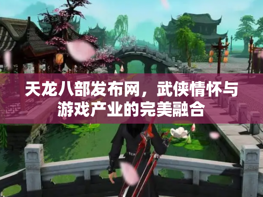 天龙八部发布网，武侠情怀与游戏产业的完美融合
