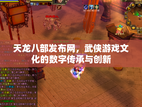 天龙八部发布网，武侠游戏文化的数字传承与创新