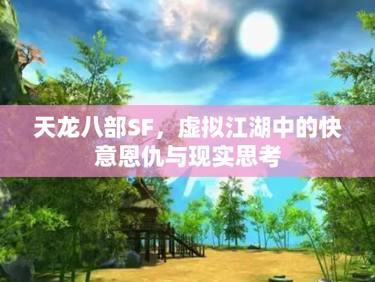 天龙八部SF，虚拟江湖中的快意恩仇与现实思考