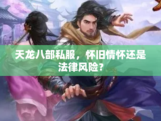 天龙八部私服，怀旧情怀还是法律风险？