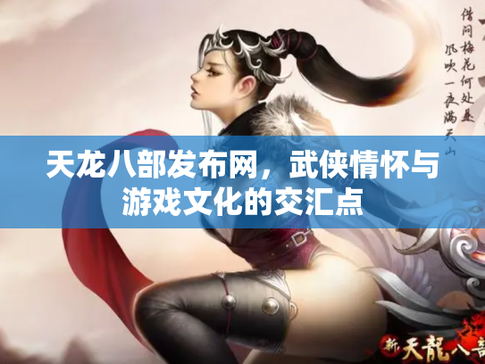 天龙八部发布网，武侠情怀与游戏文化的交汇点