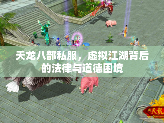 天龙八部私服，虚拟江湖背后的法律与道德困境