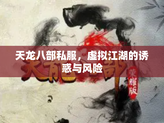 天龙八部私服，虚拟江湖的诱惑与风险