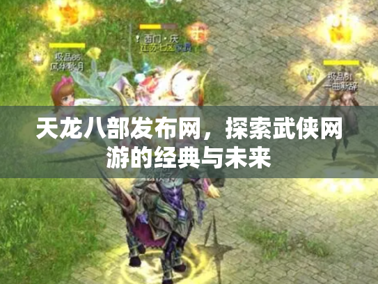 天龙八部发布网，探索武侠网游的经典与未来