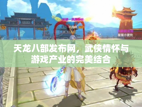 天龙八部发布网，武侠情怀与游戏产业的完美结合