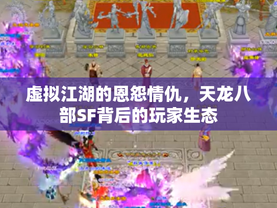 虚拟江湖的恩怨情仇，天龙八部SF背后的玩家生态