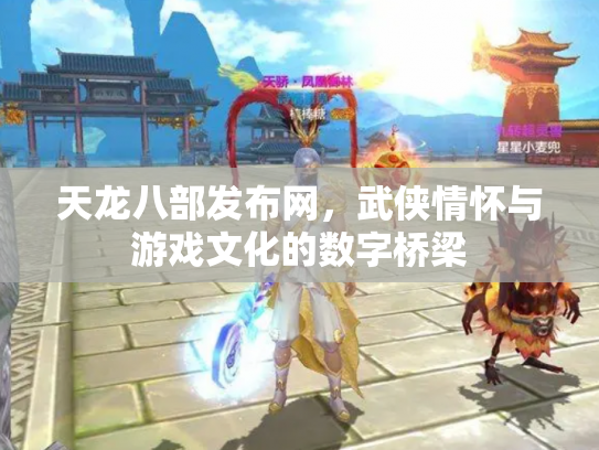 天龙八部发布网，武侠情怀与游戏文化的数字桥梁