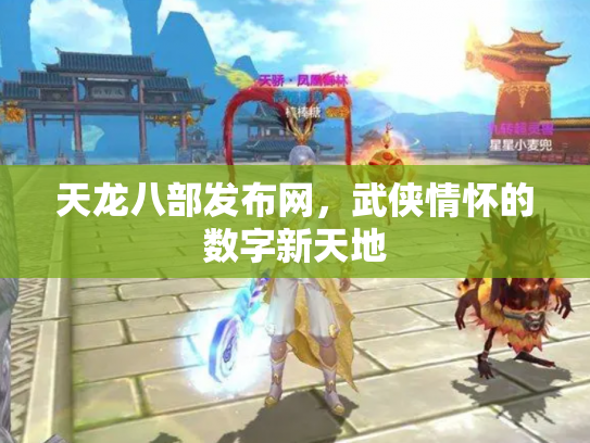 天龙八部发布网，武侠情怀的数字新天地