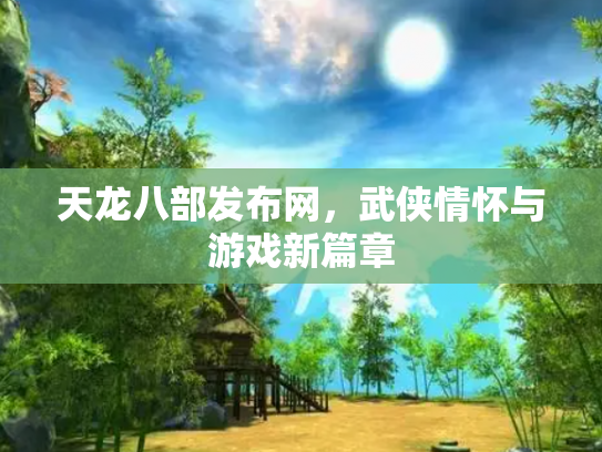 天龙八部发布网，武侠情怀与游戏新篇章