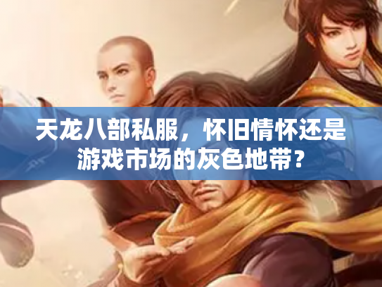 天龙八部私服，怀旧情怀还是游戏市场的灰色地带？