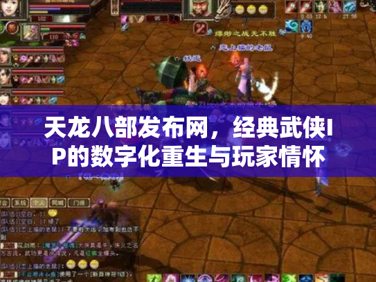 天龙八部发布网，经典武侠IP的数字化重生与玩家情怀