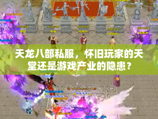 天龙八部私服，怀旧玩家的天堂还是游戏产业的隐患？