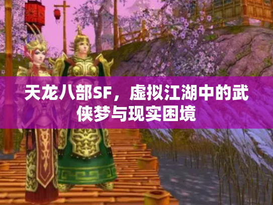 天龙八部SF，虚拟江湖中的武侠梦与现实困境