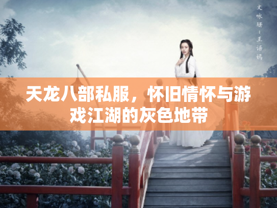 天龙八部私服，怀旧情怀与游戏江湖的灰色地带