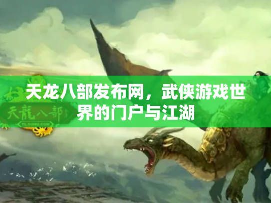 天龙八部发布网，武侠游戏世界的门户与江湖