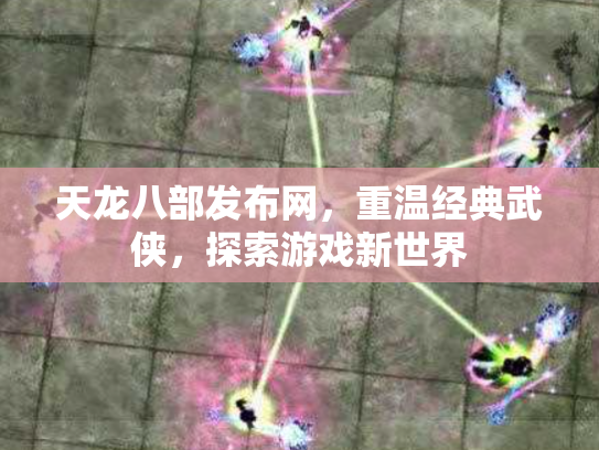 天龙八部发布网，重温经典武侠，探索游戏新世界
