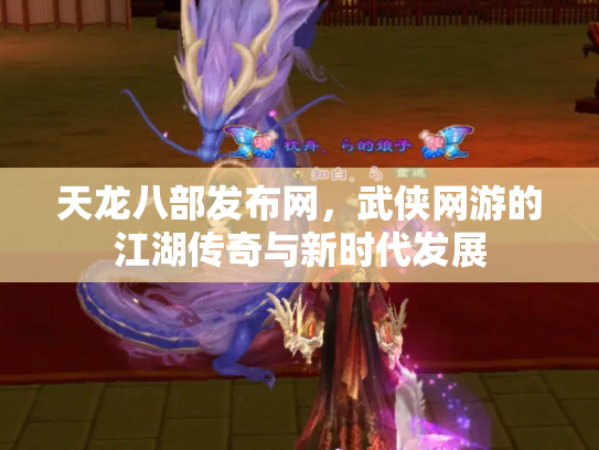天龙八部发布网，武侠网游的江湖传奇与新时代发展