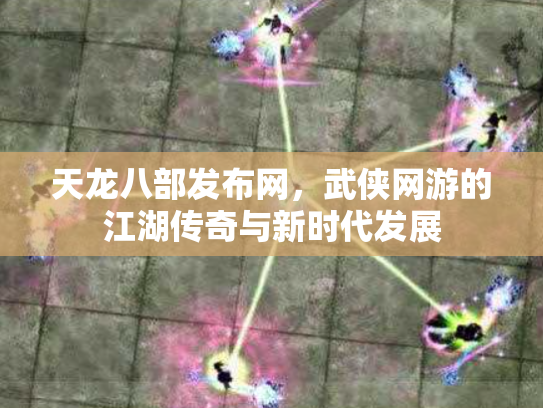天龙八部发布网，武侠网游的江湖传奇与新时代发展