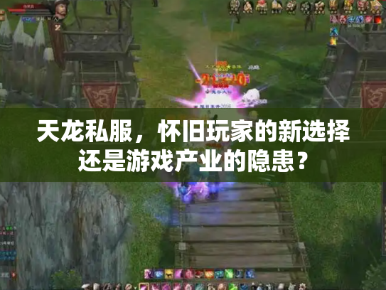 天龙私服，怀旧玩家的新选择还是游戏产业的隐患？