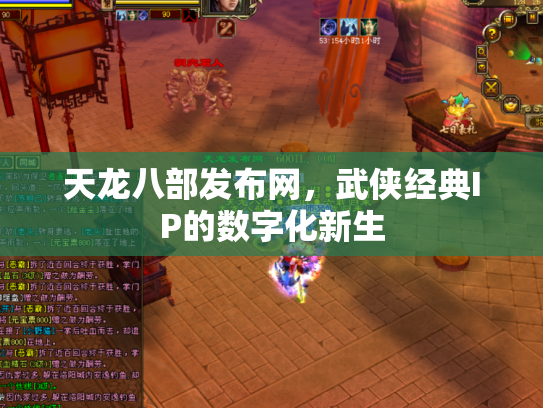 天龙八部发布网，武侠经典IP的数字化新生