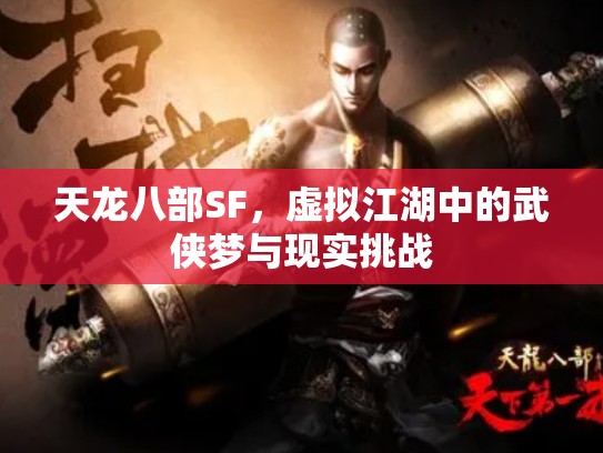 天龙八部SF，虚拟江湖中的武侠梦与现实挑战