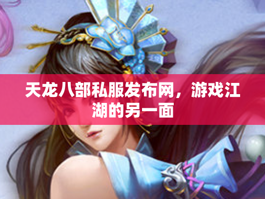 天龙八部私服发布网，游戏江湖的另一面