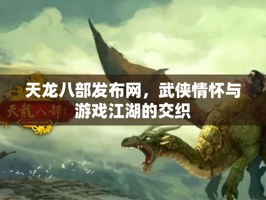 天龙八部发布网，武侠情怀与游戏江湖的交织