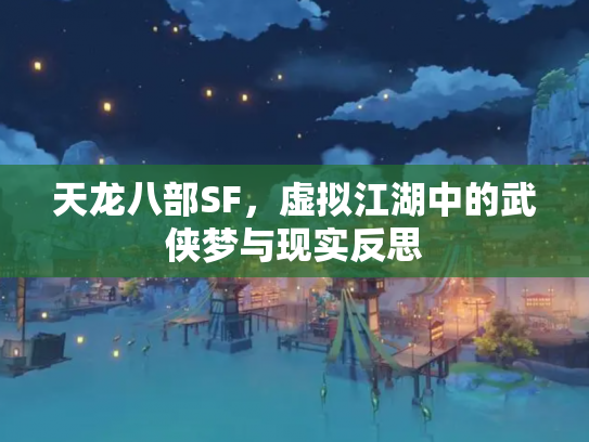 天龙八部SF，虚拟江湖中的武侠梦与现实反思