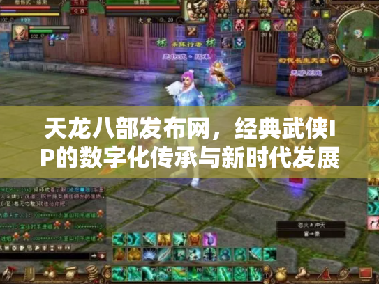 天龙八部发布网，经典武侠IP的数字化传承与新时代发展