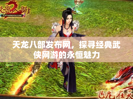 天龙八部发布网，探寻经典武侠网游的永恒魅力