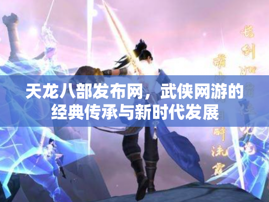 天龙八部发布网，武侠网游的经典传承与新时代发展