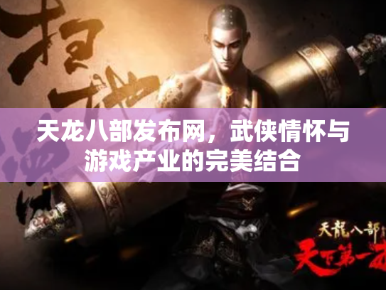 天龙八部发布网，武侠情怀与游戏产业的完美结合