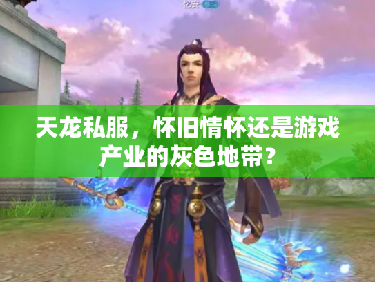 天龙私服，怀旧情怀还是游戏产业的灰色地带？