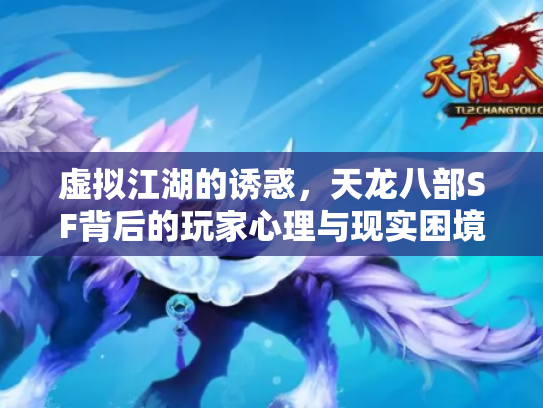 虚拟江湖的诱惑，天龙八部SF背后的玩家心理与现实困境