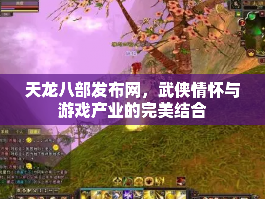天龙八部发布网，武侠情怀与游戏产业的完美结合