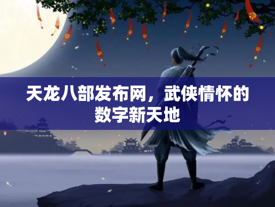 天龙八部发布网，武侠情怀的数字新天地