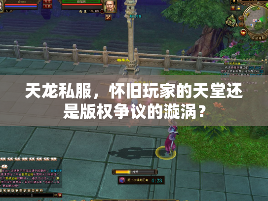 天龙私服，怀旧玩家的天堂还是版权争议的漩涡？