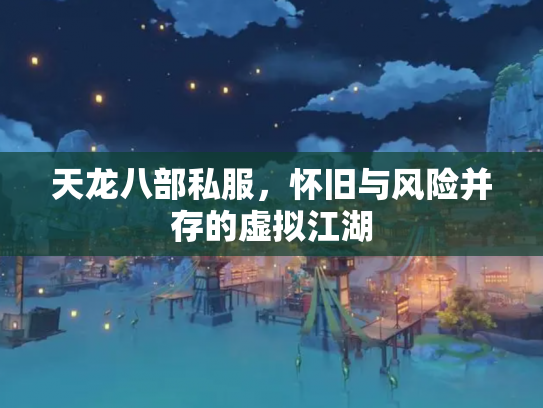 天龙八部私服，怀旧与风险并存的虚拟江湖